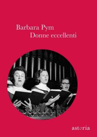 BARBARA PYM – DONNE ECCELLENTI – Astoria Edizioni 2012
